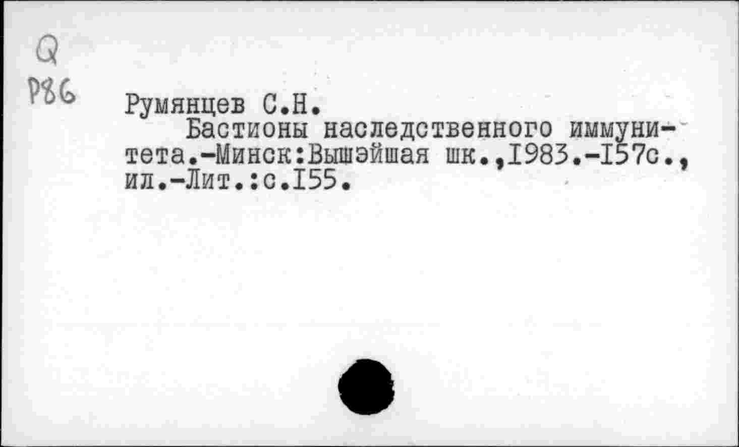 ﻿Румянцев С.Н.
Бастионы наследственного иммуни тета.-Минск:Вышэйшая шк.,1983.-157с ил.-Лит.:с.155.